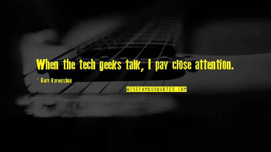Alldays Quotes By Gary Vaynerchuk: When the tech geeks talk, I pay close Alldays Quotes By Gary Vaynerchuk: When the tech geeks talk, I pay close