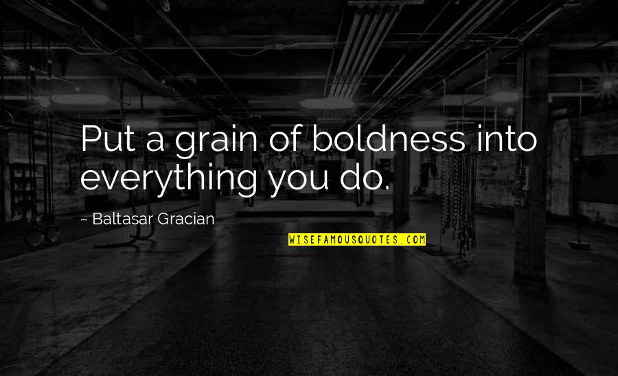 Allderdice Address Quotes By Baltasar Gracian: Put a grain of boldness into everything you