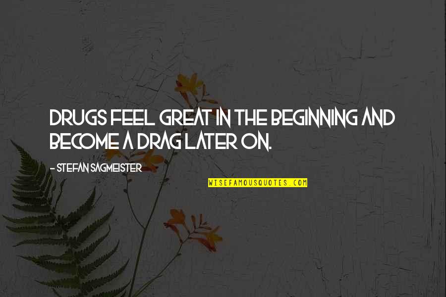 Allear Quotes By Stefan Sagmeister: Drugs feel great in the beginning and become