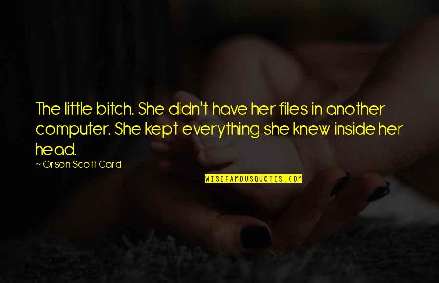 Alleauhghia Quotes By Orson Scott Card: The little bitch. She didn't have her files Alleauhghia Quotes By Orson Scott Card: The little bitch. She didn't have her files