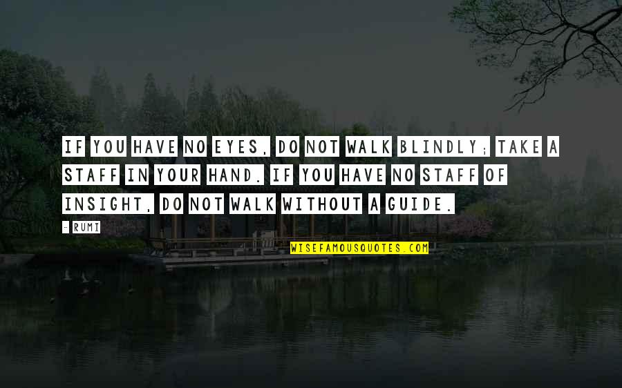 Alleauhghia Quotes By Rumi: If you have no eyes, do not walk Alleauhghia Quotes By Rumi: If you have no eyes, do not walk