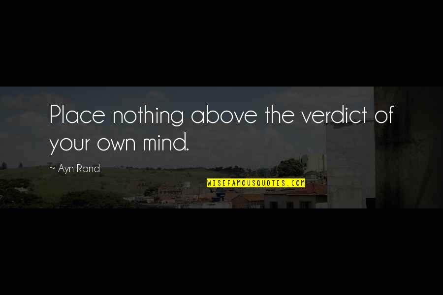 Alleble Quotes By Ayn Rand: Place nothing above the verdict of your own