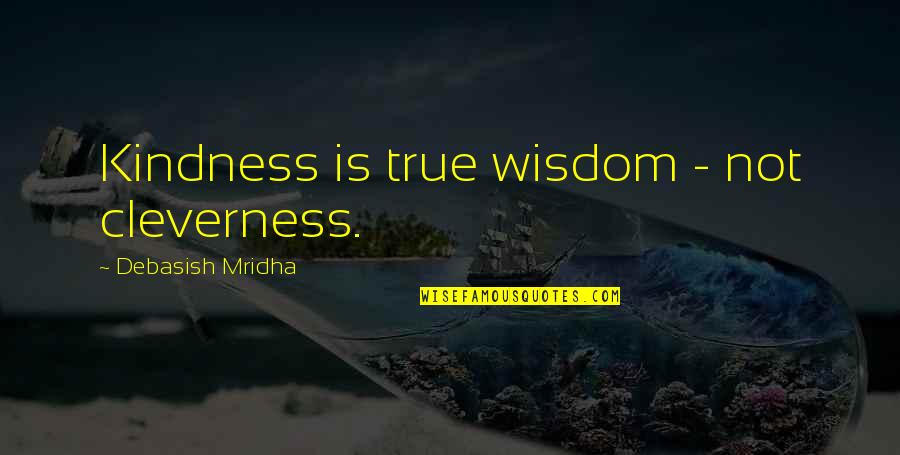 Alleble Quotes By Debasish Mridha: Kindness is true wisdom - not cleverness.