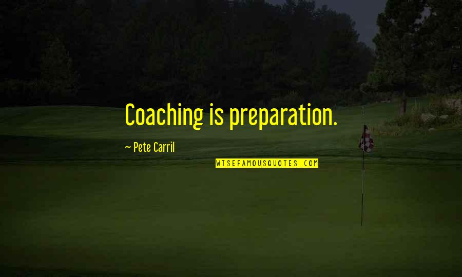 Alleble Quotes By Pete Carril: Coaching is preparation.