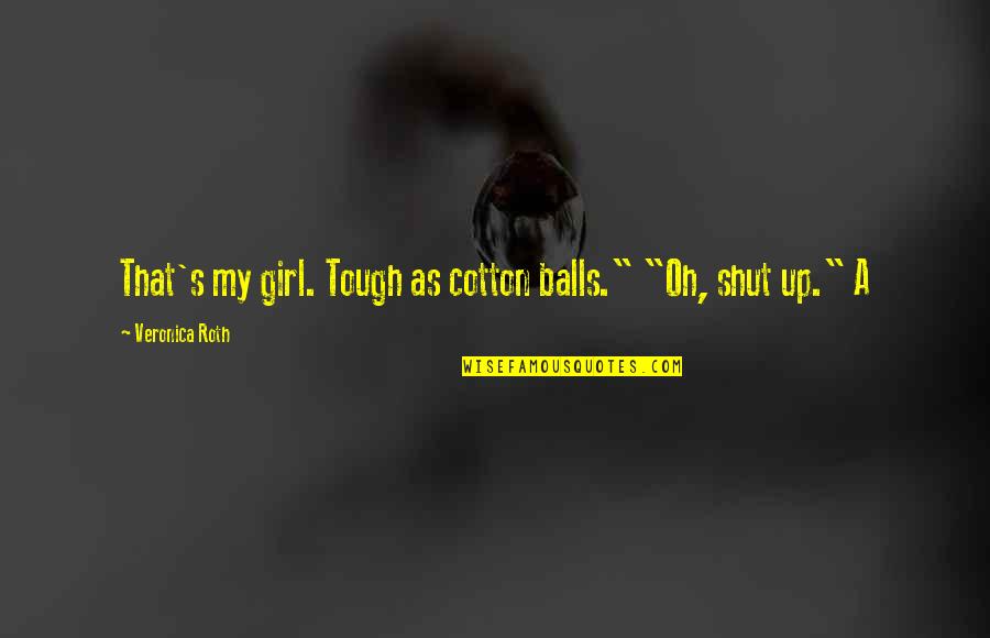 Alleble Quotes By Veronica Roth: That's my girl. Tough as cotton balls." "Oh,