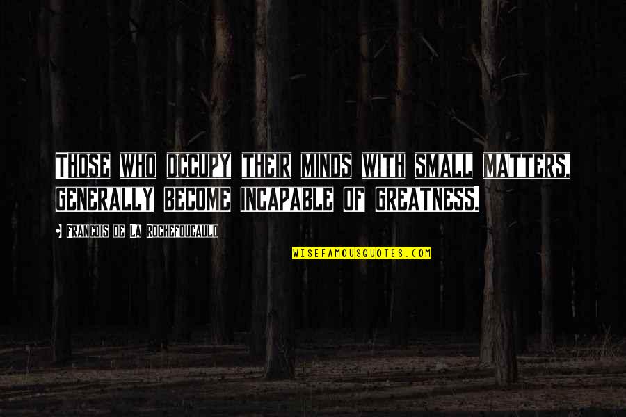 Allectus Liquid Quotes By Francois De La Rochefoucauld: Those who occupy their minds with small matters,