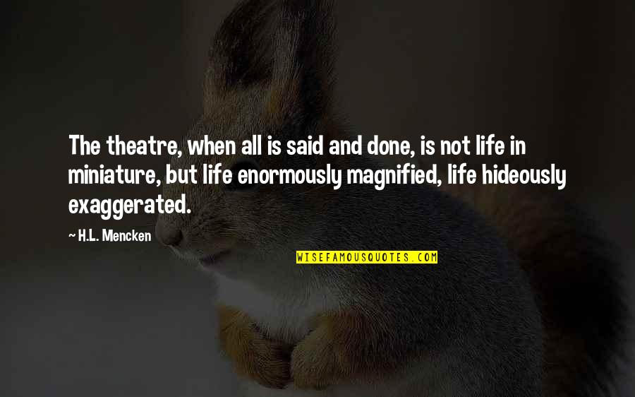 Alleganies Quotes By H.L. Mencken: The theatre, when all is said and done,