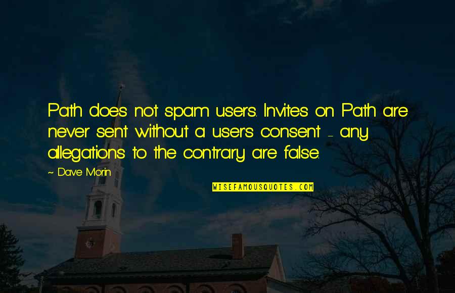 Allegations Quotes By Dave Morin: Path does not spam users. Invites on Path