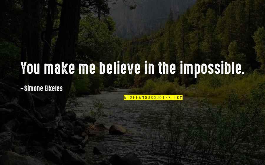 Allegations Quotes By Simone Elkeles: You make me believe in the impossible.
