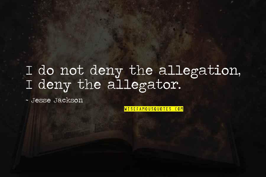 Allegator Quotes By Jesse Jackson: I do not deny the allegation, I deny