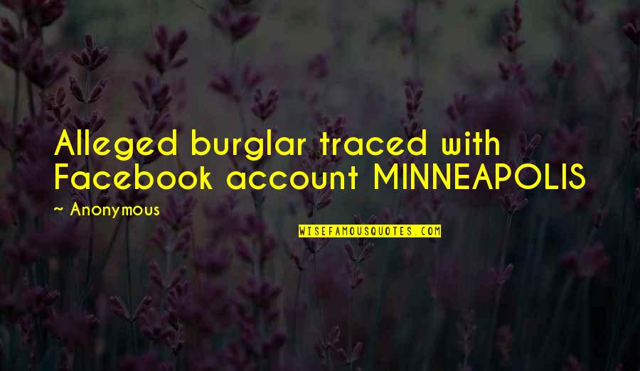 Alleged Quotes By Anonymous: Alleged burglar traced with Facebook account MINNEAPOLIS