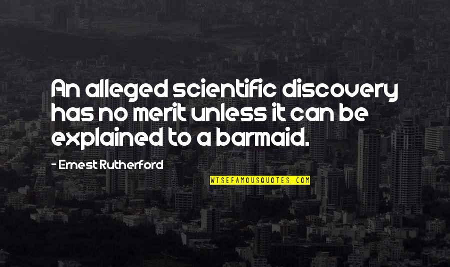 Alleged Quotes By Ernest Rutherford: An alleged scientific discovery has no merit unless