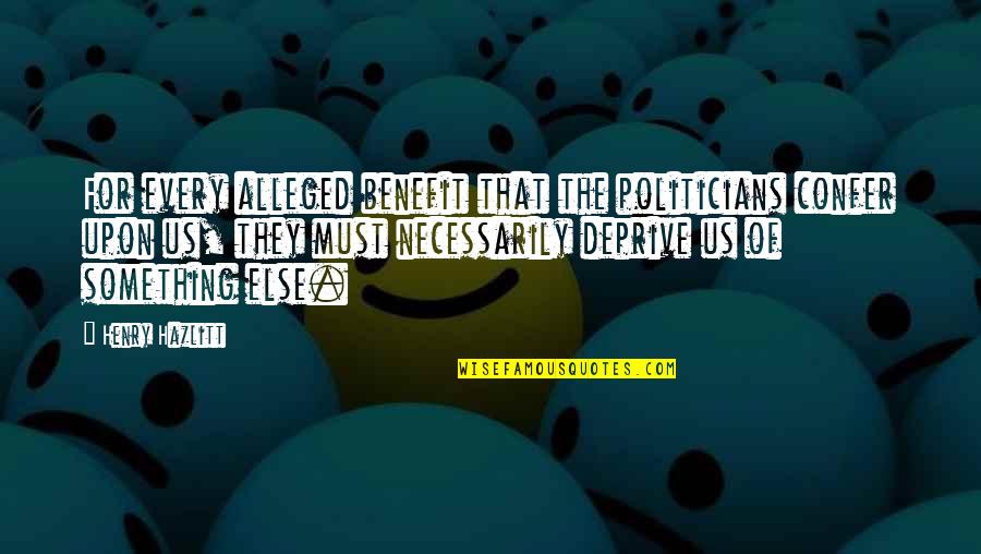 Alleged Quotes By Henry Hazlitt: For every alleged benefit that the politicians confer