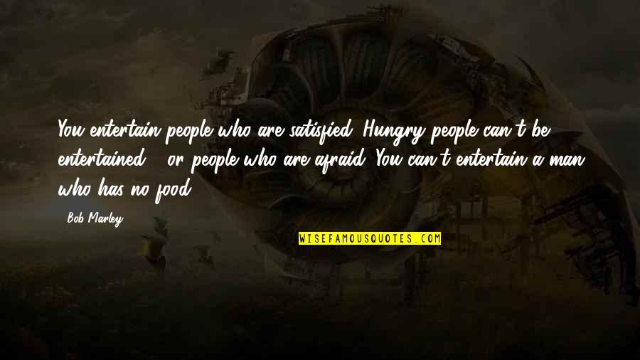 Allegedly Book Quotes By Bob Marley: You entertain people who are satisfied. Hungry people Allegedly Book Quotes By Bob Marley: You entertain people who are satisfied. Hungry people