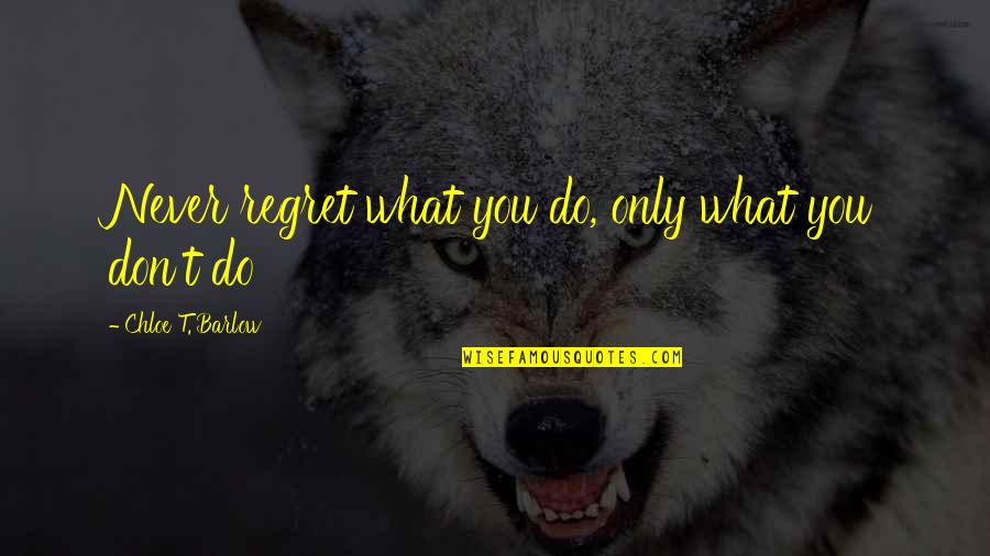 Allegedly Book Quotes By Chloe T. Barlow: Never regret what you do, only what you Allegedly Book Quotes By Chloe T. Barlow: Never regret what you do, only what you