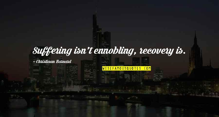 Allegedly Meme Quotes By Christiaan Barnard: Suffering isn't ennobling, recovery is. Allegedly Meme Quotes By Christiaan Barnard: Suffering isn't ennobling, recovery is.