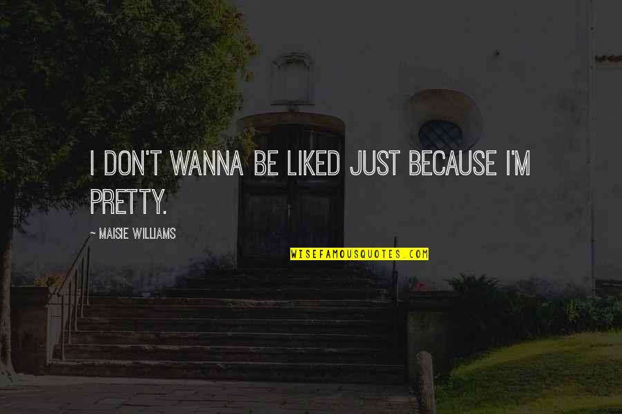Allegedly Meme Quotes By Maisie Williams: I don't wanna be liked just because I'm Allegedly Meme Quotes By Maisie Williams: I don't wanna be liked just because I'm