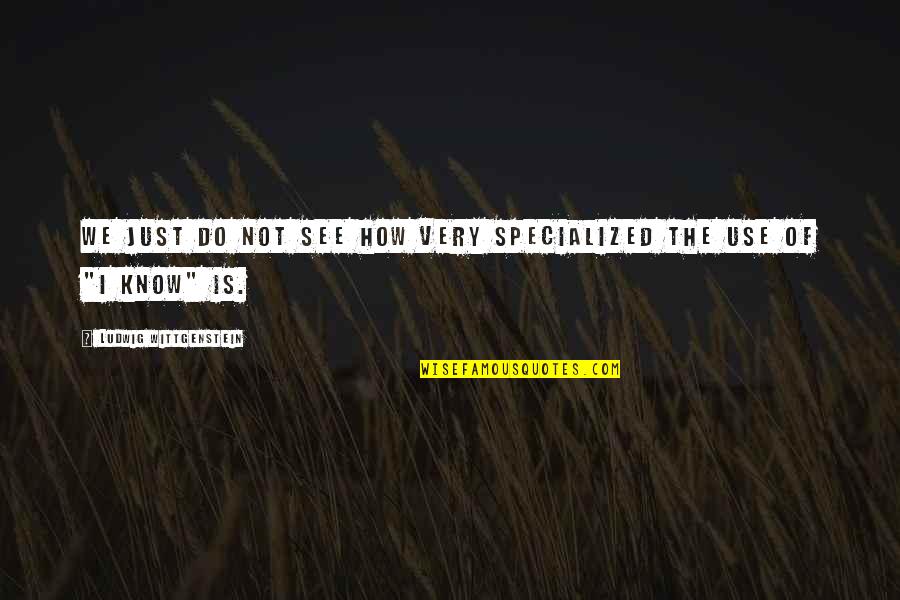 Allegedly Movie Quotes By Ludwig Wittgenstein: We just do not see how very specialized Allegedly Movie Quotes By Ludwig Wittgenstein: We just do not see how very specialized