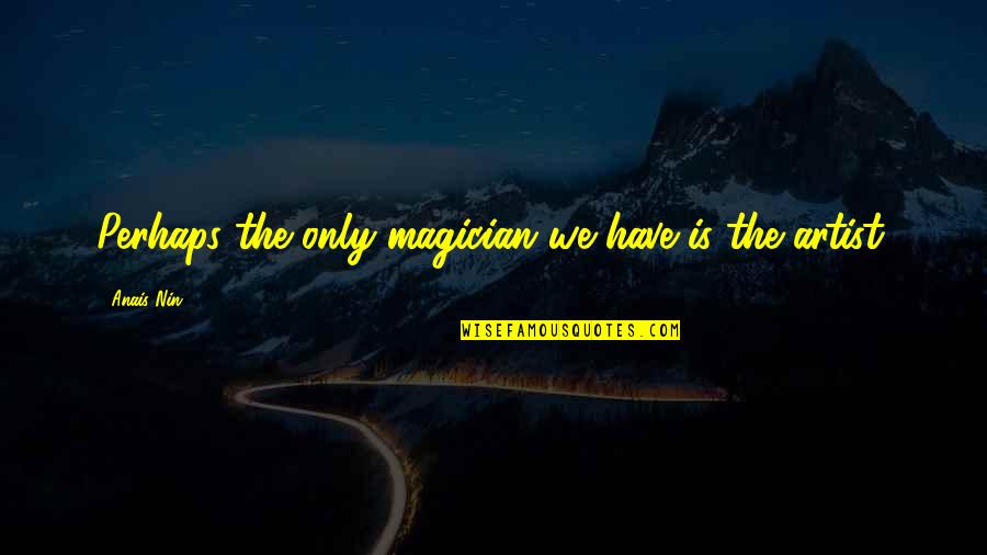 Alleges In Spanish Quotes By Anais Nin: Perhaps the only magician we have is the Alleges In Spanish Quotes By Anais Nin: Perhaps the only magician we have is the