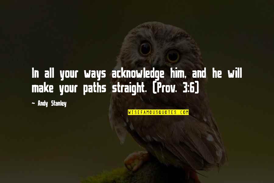 Alleghanies Quotes By Andy Stanley: In all your ways acknowledge him, and he