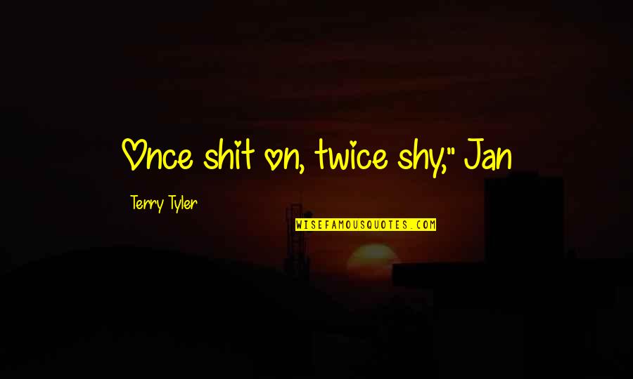 Alleghanies Quotes By Terry Tyler: Once shit on, twice shy," Jan
