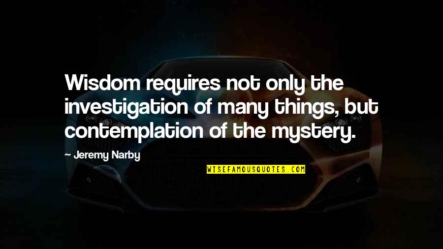 Alleghany Quotes By Jeremy Narby: Wisdom requires not only the investigation of many