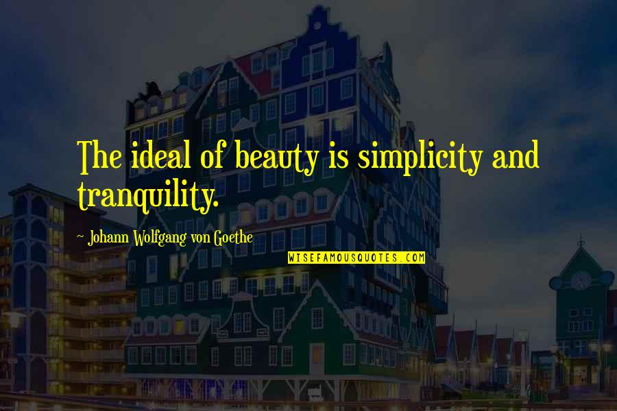 Alleghany Quotes By Johann Wolfgang Von Goethe: The ideal of beauty is simplicity and tranquility.
