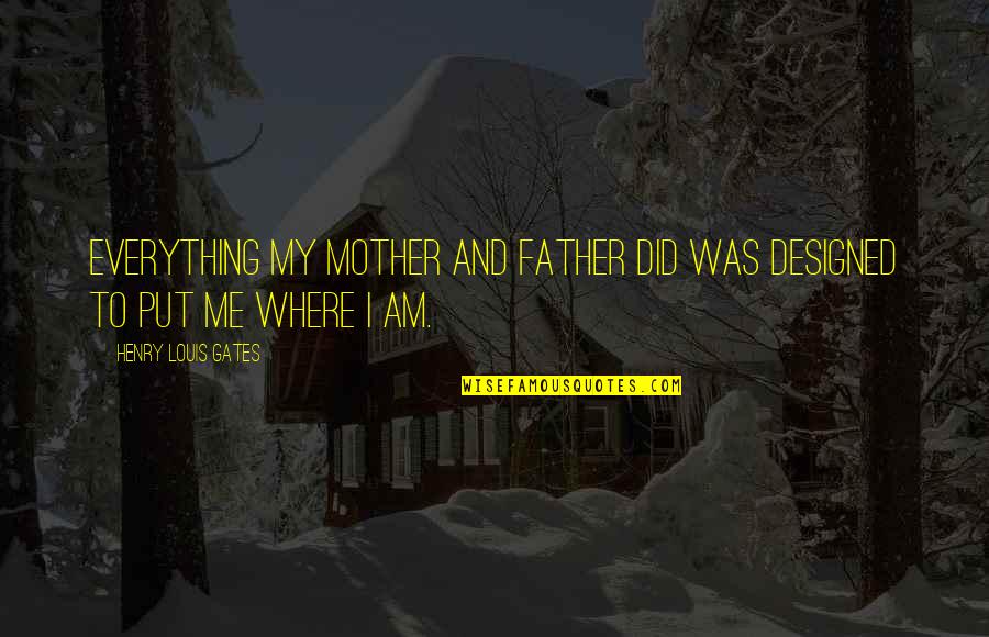 Allegheny Quotes By Henry Louis Gates: Everything my mother and father did was designed Allegheny Quotes By Henry Louis Gates: Everything my mother and father did was designed