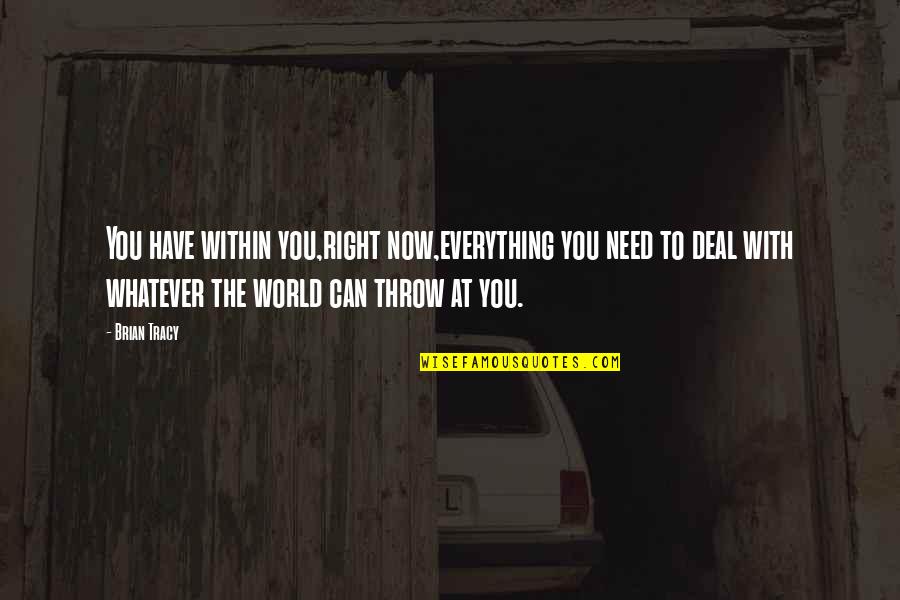 Allegiance Loyalty Quotes By Brian Tracy: You have within you,right now,everything you need to Allegiance Loyalty Quotes By Brian Tracy: You have within you,right now,everything you need to