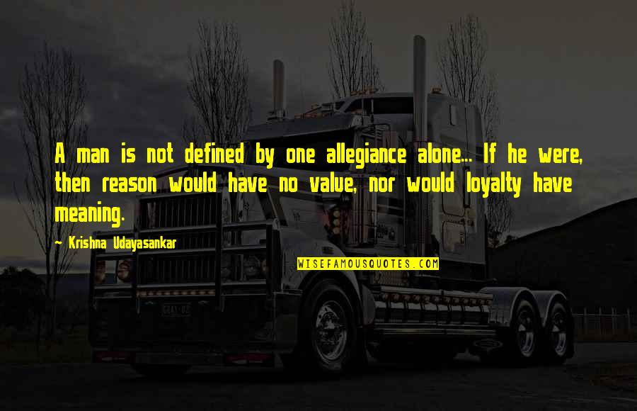 Allegiance Loyalty Quotes By Krishna Udayasankar: A man is not defined by one allegiance Allegiance Loyalty Quotes By Krishna Udayasankar: A man is not defined by one allegiance