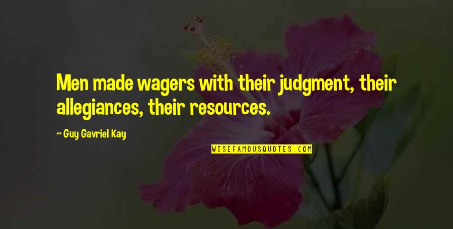 Allegiances Quotes By Guy Gavriel Kay: Men made wagers with their judgment, their allegiances,