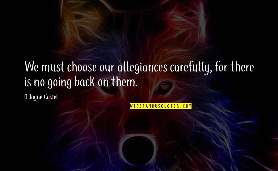 Allegiances Quotes By Jayne Castel: We must choose our allegiances carefully, for there