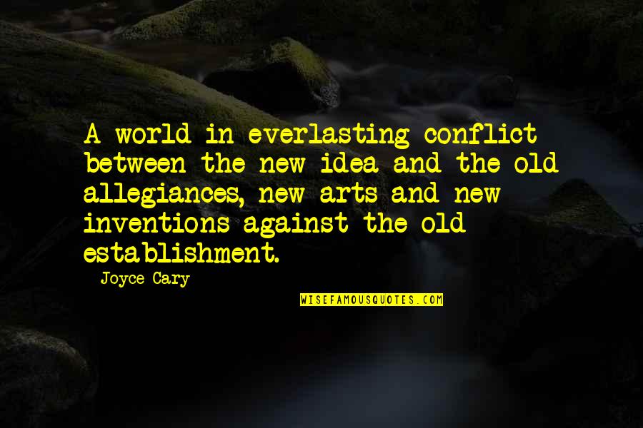Allegiances Quotes By Joyce Cary: A world in everlasting conflict between the new