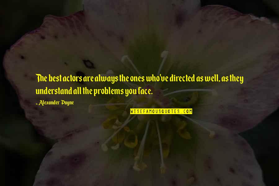 Allegiant Forgiveness Quotes By Alexander Payne: The best actors are always the ones who've Allegiant Forgiveness Quotes By Alexander Payne: The best actors are always the ones who've