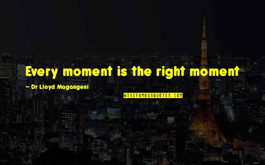 Alleging Health Quotes By Dr Lloyd Magangeni: Every moment is the right moment Alleging Health Quotes By Dr Lloyd Magangeni: Every moment is the right moment