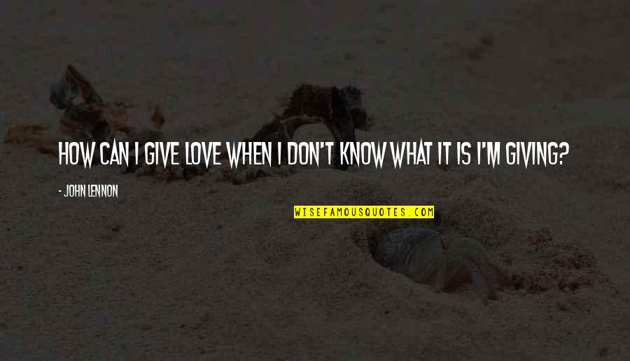 Alleging Health Quotes By John Lennon: How can I give love when I don't