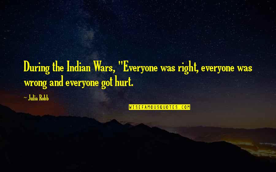 Alleging Health Quotes By Julia Robb: During the Indian Wars, "Everyone was right, everyone