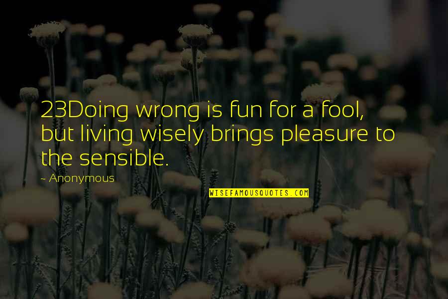 Allegorical Novel Quotes By Anonymous: 23Doing wrong is fun for a fool, but