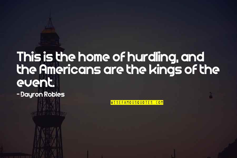Allegorical Quotes By Dayron Robles: This is the home of hurdling, and the