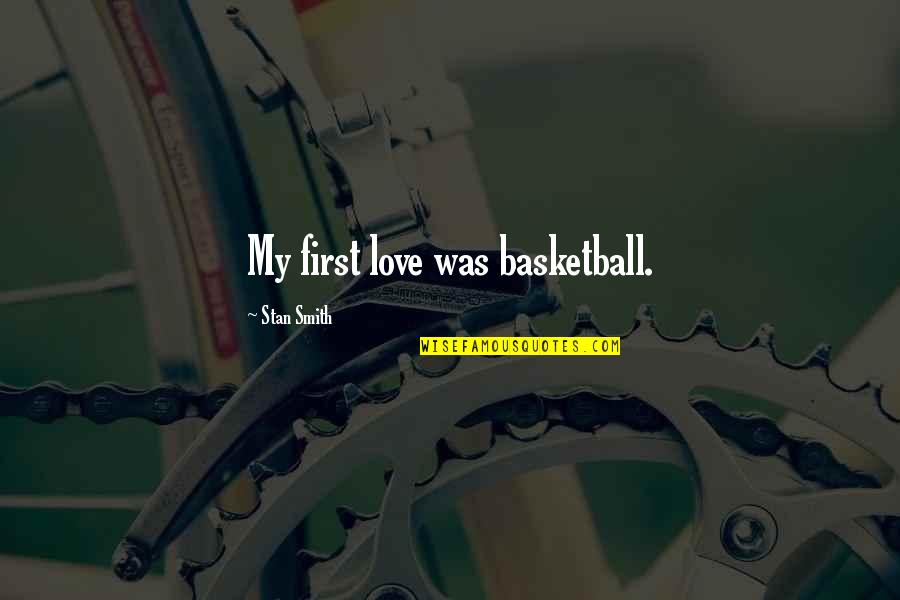 Allegorical Quotes By Stan Smith: My first love was basketball. Allegorical Quotes By Stan Smith: My first love was basketball.