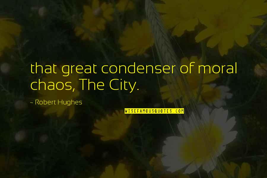 Allegorically Quotes By Robert Hughes: that great condenser of moral chaos, The City.