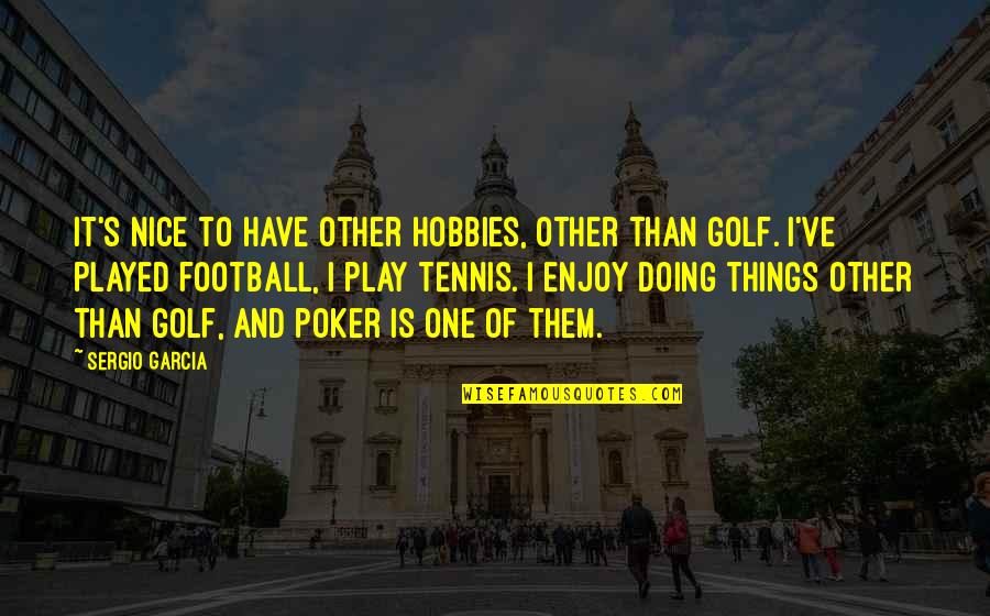Allegories Examples Quotes By Sergio Garcia: It's nice to have other hobbies, other than