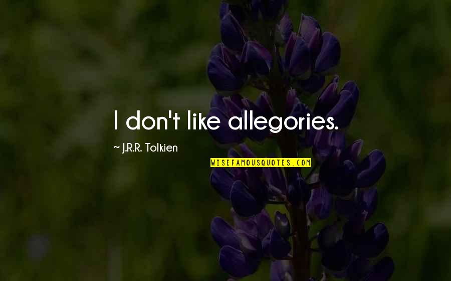 Allegories Quotes By J.R.R. Tolkien: I don't like allegories. Allegories Quotes By J.R.R. Tolkien: I don't like allegories.