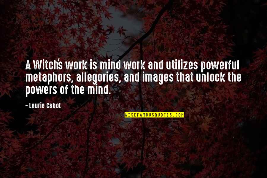 Allegories Quotes By Laurie Cabot: A Witch's work is mind work and utilizes