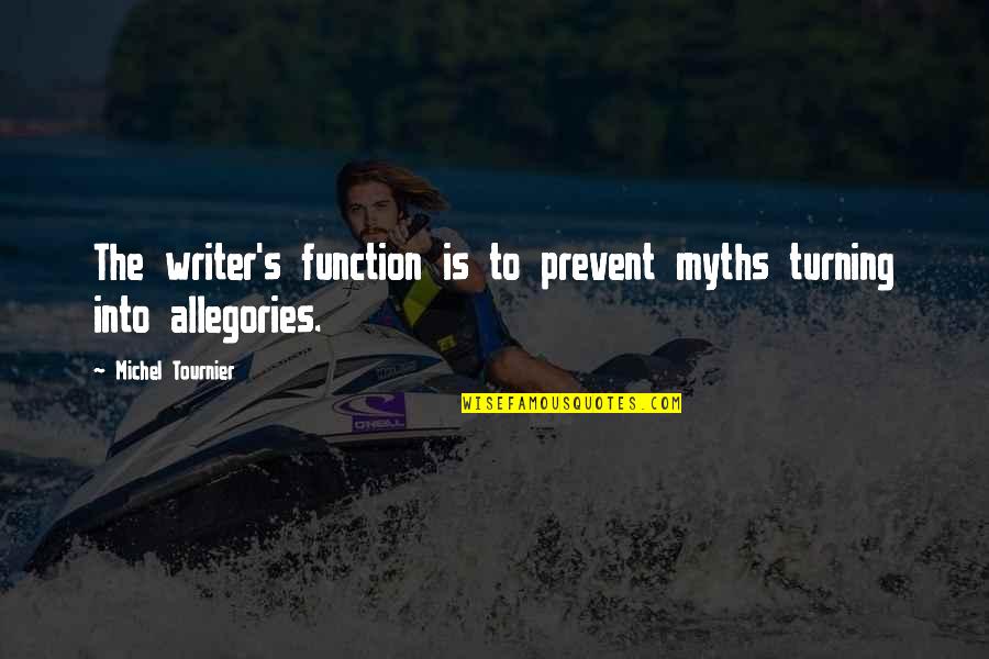 Allegories Quotes By Michel Tournier: The writer's function is to prevent myths turning