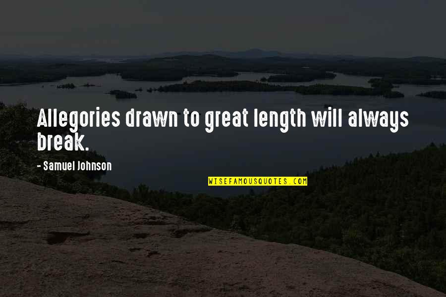 Allegories Quotes By Samuel Johnson: Allegories drawn to great length will always break.