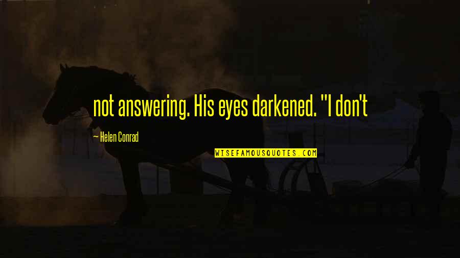 Allegorise Quotes By Helen Conrad: not answering. His eyes darkened. "I don't