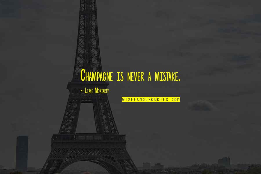 Allegorised Quotes By Liane Moriarty: Champagne is never a mistake. Allegorised Quotes By Liane Moriarty: Champagne is never a mistake.