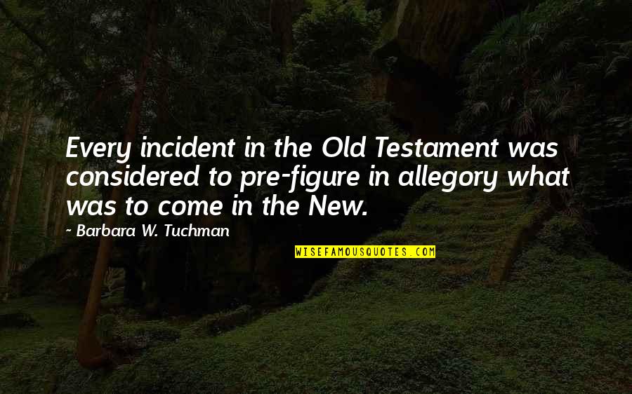 Allegory Quotes By Barbara W. Tuchman: Every incident in the Old Testament was considered Allegory Quotes By Barbara W. Tuchman: Every incident in the Old Testament was considered