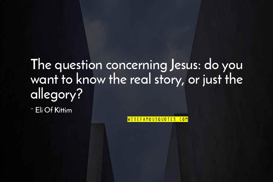 Allegory Quotes By Eli Of Kittim: The question concerning Jesus: do you want to Allegory Quotes By Eli Of Kittim: The question concerning Jesus: do you want to